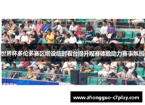 世界杯多伦多赛区增设临时看台提升观赛体验助力赛事氛围